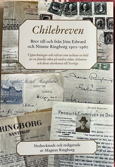 Chilebreven : brev till och från Jöns Edward och Ninnie Ringborg 1901-1960 - uppteckningar och referat som tecknar en bild av en familjs öden på andra sidan Atlanten och deras återkomst till Sverige; Magnus Ringborg; 2023