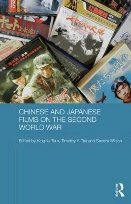 Chinese and Japanese films on the Second World War; King-fai Tam, Timothy Y. Tsu, Sandra Wilson; 2014