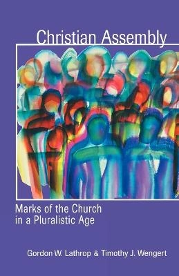 Christian Assembly: Marks of the Church in a Pluralistic age; Gordon W. Lathrop & Timothy J. Wengert; 2004