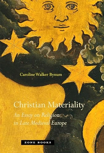 Christian materiality : an essay on religion in late medieval Europe; Caroline Walker Bynum; 2011