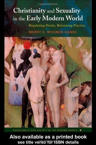 Christianity and sexuality in the early modern world : regulating desire, reforming practise; Merry E. Wiesner; 1999