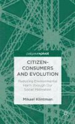 Citizen-consumers and evolution : reducing environmental harm through our social motivation; Mikael Klintman; 2013