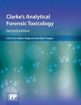 Clarke's analytical forensic toxicology; Adam. Negrusz, Gail A. A. Cooper; 2013