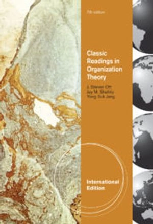 Classic readings in organization theory; J. Steven. Ott, Jay M. Shafritz, Yong Suk. Jang; 2011