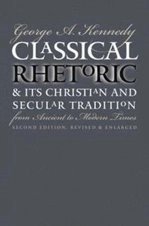 Classical rhetoric & its Christian & secular tradition from ancient to modern times; George Alexander Kennedy; 1999