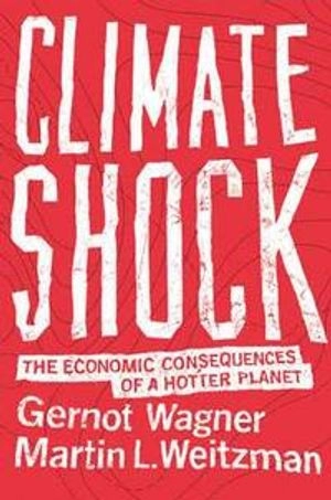 Climate shock : the economic consequences of a hotter planet; Gernot Wagner; 2015