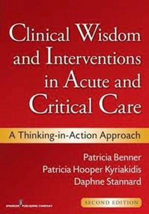 Clinical wisdom and interventions in acute and critical care : a thinking-in-action approach; Patricia E. Benner; 2011