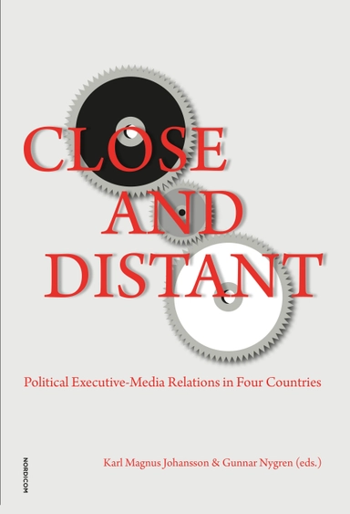 Close and distant : political executive - media relations in four countries; Karl Magnus Johansson, Gunnar Nygren; 2019