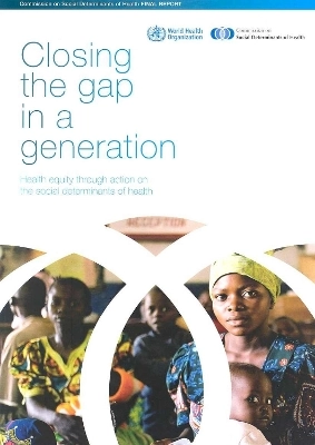 Closing the Gap in a Generation: Health Equity Through Action on the Social Determinants of Health; World Health Organization; 2008