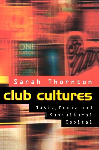 Club cultures - music, media and subcultural capital; Sarah Thornton; 1995