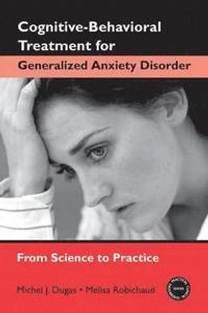 Cognitive-behavioral treatment for generalized anxiety disorder : from science to practice; Dugas; 2007