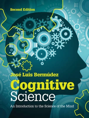 Cognitive science : an introduction to the science of the mind; José Luis Bermúdez; 2014