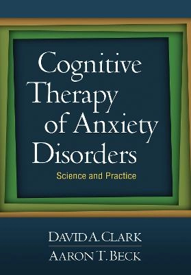 Cognitive Therapy of Anxiety Disorders; David A Clark, Aaron T Beck; 2009