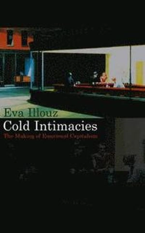 Cold Intimacies: The Making of Emotional Capitalism; Eva Illouz; 2007