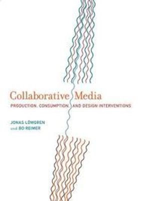 Collaborative media : production, consumption, and design interventions; Jonas Löwgren; 2013