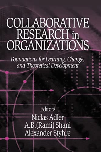 Collaborative research in organizations : foundations for learning, change, and theoretical development; Niclas Adler, Abraham B. Shani, Alexander Styhre; 2004