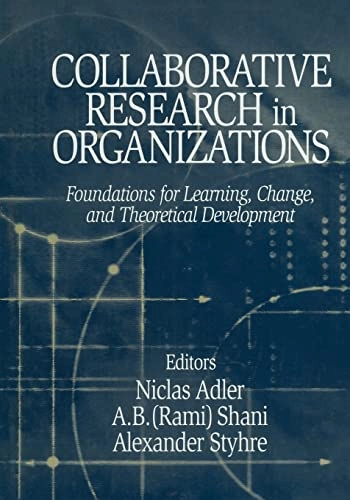 Collaborative research in organizations : foundations for learning, change, and theoretical development; Niclas Adler, Abraham B. Shani, Alexander Styhre; 2004