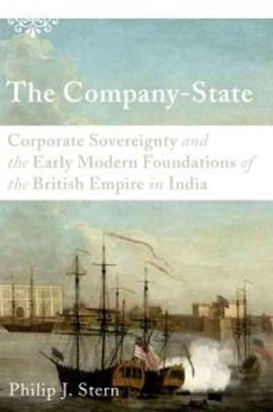 Company-state: Corporate Sovereignty and the Early Modern Foundation of the British Empire in India [Elektronisk resurs]; Philip J Stern; 2012