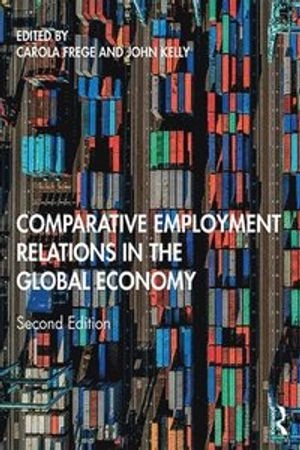 Comparative Employment Relations in the Global Economy; Carola Frege, John Kelly; 2020