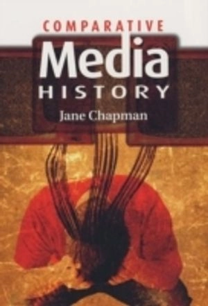 Comparative Media History: An Introduction: 1789 to the Present; Jane Chapman; 2005