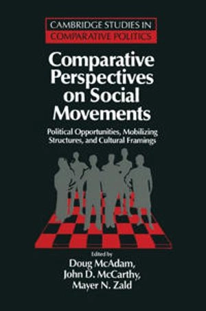 Comparative perspectives on social movements : political opportunities, mobilizing structures, and cultural framings; Doug McAdam, John D. McCarthy, Mayer N. Zald; 1996