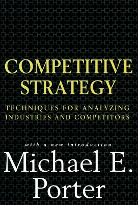 Competitive strategy : techniques for analyzing industries and competitors : with a new introduction; Michael E. Porter; 1998