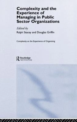 Complexity and the experience of managing in public sector organizations; Ralph D. Stacey, Douglas Griffin; 2006