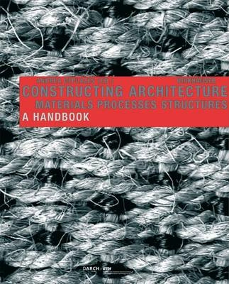 Constructing Architecture: Materials, Processes, Structures; Andrea Deplazes, Technische Hochschule (Zürich). Departement Architektur.; 2005