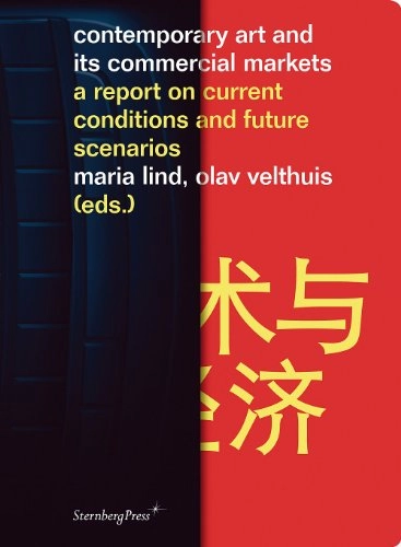 Contemporary Art and Its Commercial Markets: A Report on Current Conditions and Future Scenarios; Maria Lind, Olav Velthuis; 2012