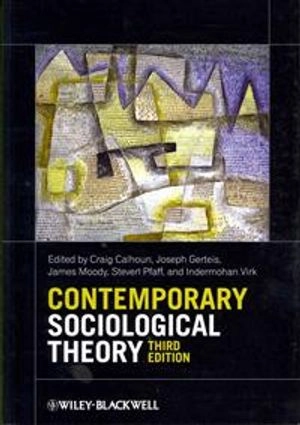 Contemporary Sociological Theory; Craig Calhoun, Joseph Gerteis, James Moody, Steve Pfaff; 2012