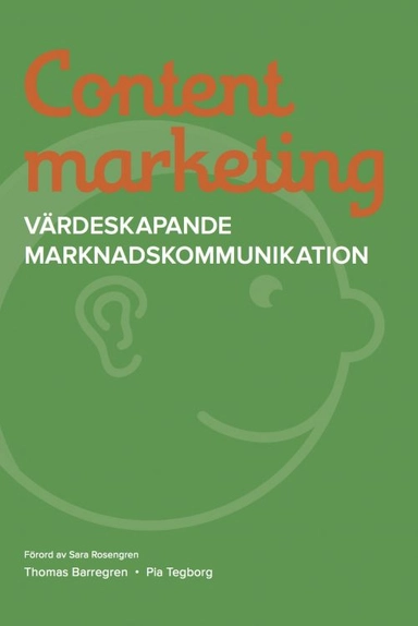 Content marketing : värdeskapande marknadskommunikation; Thomas Barregren, Pia Tegborg; 2013