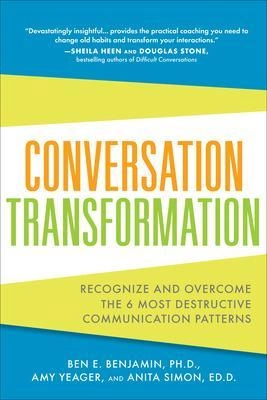 Conversation transformation : recognize and overcome the 6 most destructive communication patterns; Ben E. Benjamin; 2012