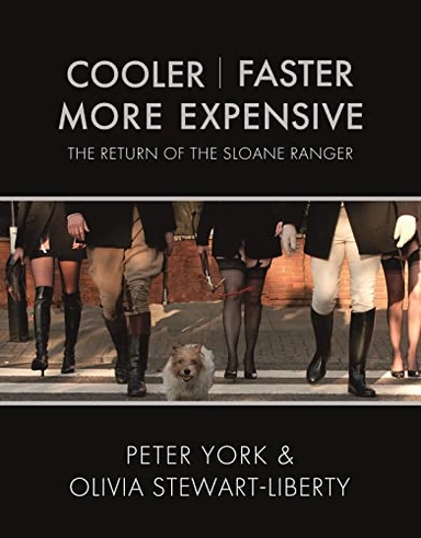 Cooler, Faster, More Expensive; Olivia Stewart-Liberty, Peter York; 2007