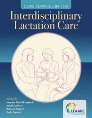 Core Curriculum for Interdisciplinary Lactation Care; Suzanne Hetzel Campbell, Rebecca Mannel, Becky Spencer, Judith Lauwers; 2019