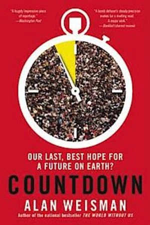 Countdown : our last, best hope for a future on Earth?; Alan Weisman; 2014