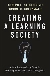 Creating a learning society : a new approach to growth, development, and social progress; Joseph E. Stiglitz; 2014