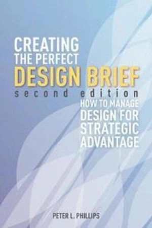 Creating the Perfect Design Brief; Peter L. Phillips; 2012