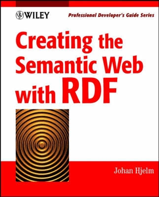 Creating the Semantic Web with RDF: Professional Developer's Guide; Johan Hjelm; 2001