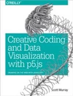 Creative Coding and Data Visualization with p5.js; Scott Murray; 2017