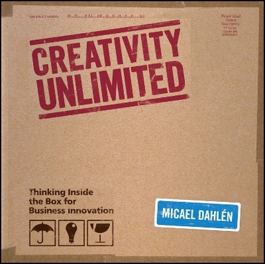 Creativity Unlimited: Thinking Inside the Box for Business Innovation; Micael Dahlen; 2008