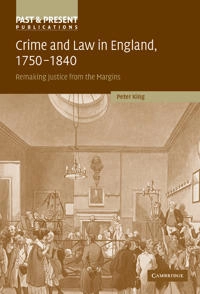 Crime and Law in England, 1750–1840 [Elektronisk resurs] Remaking Justice from the Margins; Peter King; 2006