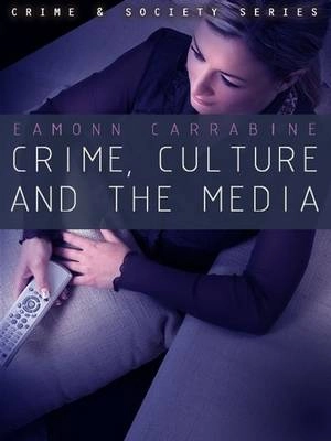 Crime, Culture and the Media; Eamonn Carrabine; 2008