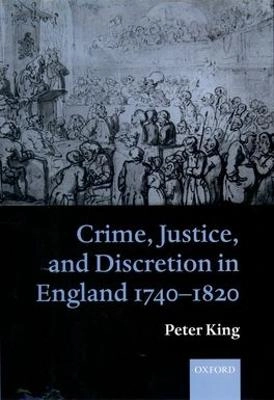 Crime, justice and discretion in England, 1740-1820; Peter King; 2000