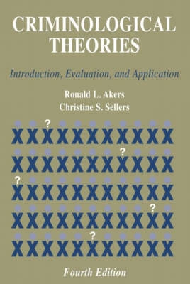 Criminological Theories: Introduction, Evaluation, and Application; Ronald L. Akers, Christine Sharon Sellers; 2004