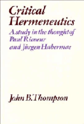 Critical hermeneutics : a study in the thought of Paul Ricoeur and Jürgen Habermas; John B. Thompson; 1981