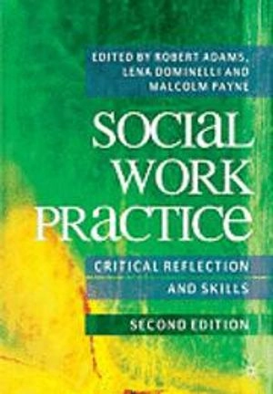 Critical practice in social work; Robert Adams, Lena Dominelli, Malcolm Payne; 2009