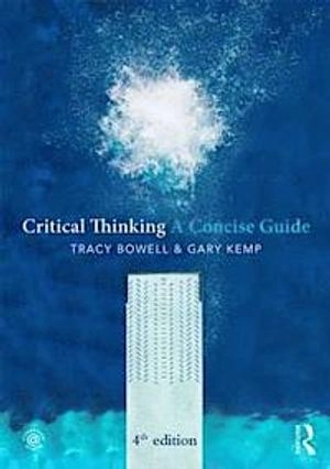 Critical thinking : a concise guide; Tracy Bowell, Gary Kemp; 2015