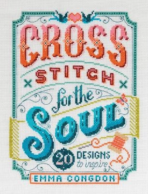 Cross stitch for the soul : 20 designs to inspire; Emma Congdon; 2020