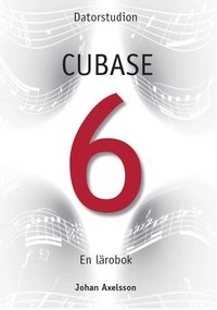 Cubase 6 - En lärobok; Johan Axelsson; 2012