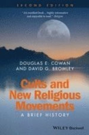 Cults and New Religious Movements: A Brief History; Douglas E. Cowan, David G. Bromley; 2015